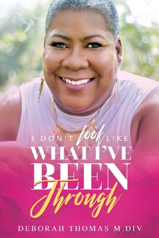 I Don't Look Like What I've Been Through! by Deborah Thomas