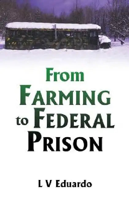 From Farming to Federal Prison by L. V. Eduardo
