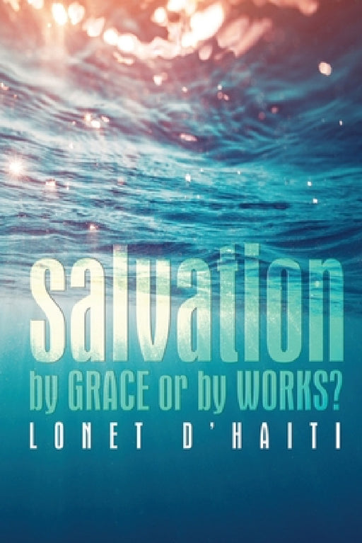 Salvation By Grace or By Works? by Lonet D'Haiti