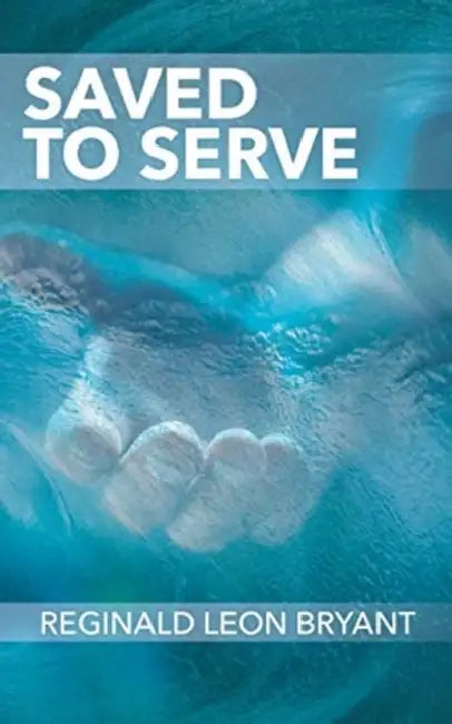 Saved to Serve by Reginald Leon Bryant
