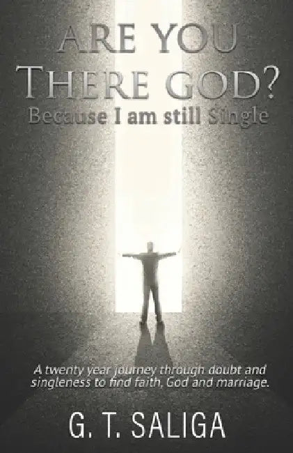 Are you there God? Because I am still single.: A twenty year journey through doubt and singleness to find faith, God and marriage. by G. T. Saliga