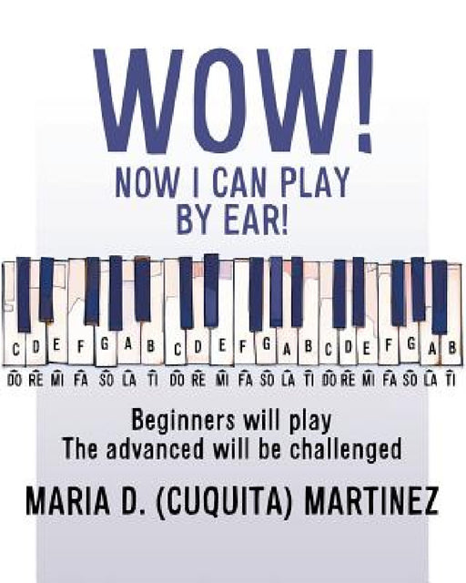 Wow! Now I Can Play by Ear!: Beginners will play by Maria D. (Cuquita) Martinez