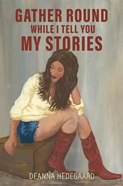 Gather Round, While I Tell You My Stories by Deanna Hedegaard