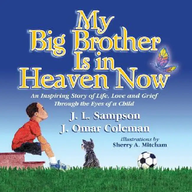 My Big Brother Is in Heaven Now: An Inspiring Story of Life, Love and Grief Through The Eyes of a Child by J. L. Sampson