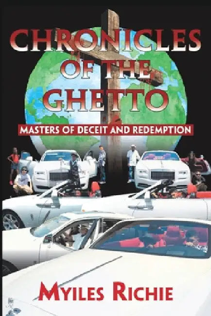 Chronicles of the Ghetto: Masters of Deceit and Redemption by Myiles Richie