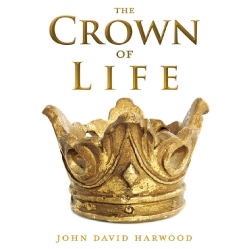The Kingdom Series: The Crown of Life by John David Harwood