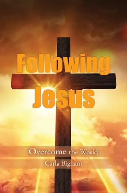 Following Jesus: Overcome the World by Carla Bigham