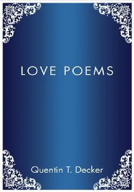 Love Poems by Quentin T. Decker