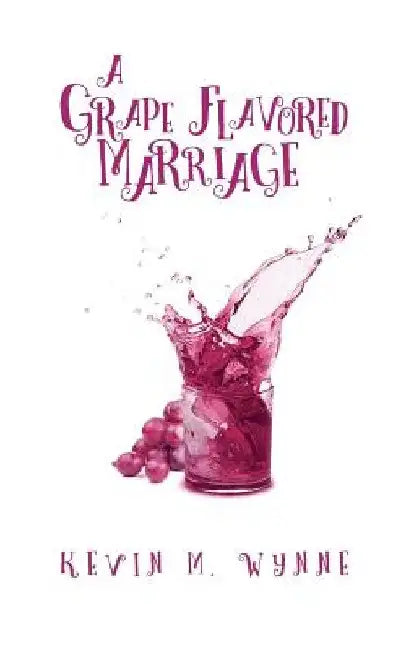 A Grape Flavored Marriage by Kevin M. Wynne