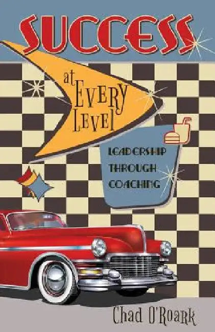 Success at Every Level: Leadership Through Coaching by Chad O'Roark