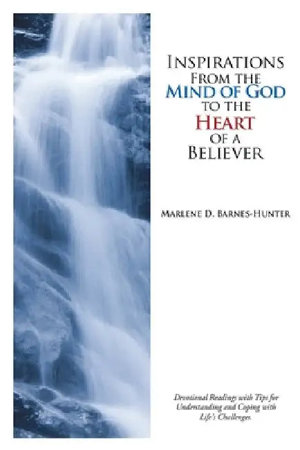 Inspirations From the Mind of God to the Heart of a Believer: Devotional Readings with Tips for Understanding and Coping with Life's Challenges. by Marlene D. Barnes-Hunter