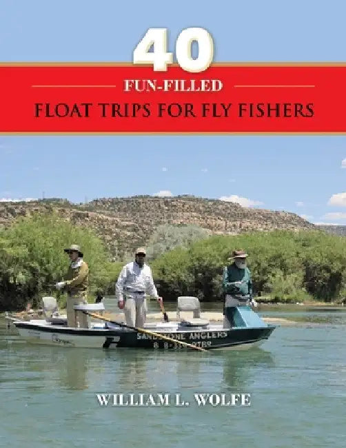 40 Fun-filled Float Trips for Fly Fishers by William L. Wolfe