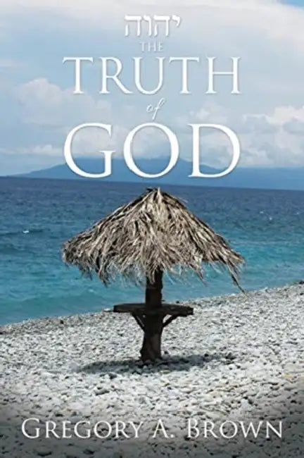 The TRUTH of GOD by Gregory A. Brown
