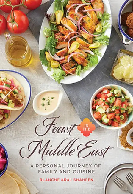 Feast in the Middle East: A Personal Journey of Family and Cuisine by Blanche Araj Shaheen
