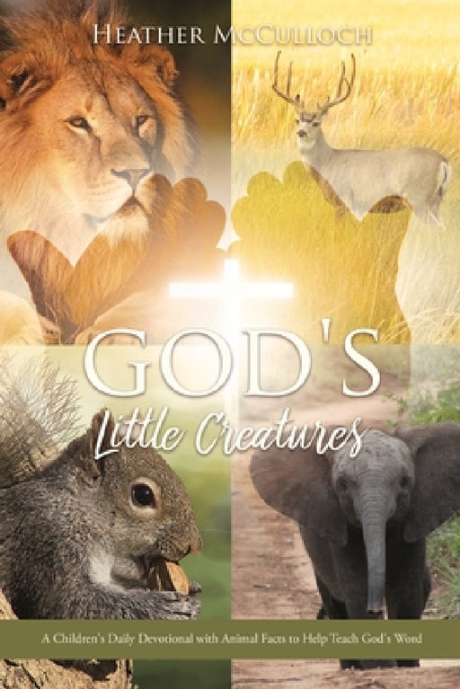 God's Little Creatures: A Children's Daily Devotional with Animal Facts to Help Teach God's Word by Heather McCulloch