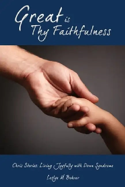 Great Is Thy Faithfulness: Chris Stories: Living Joyfully with Down Syndrome by Leslye M. Bohrer