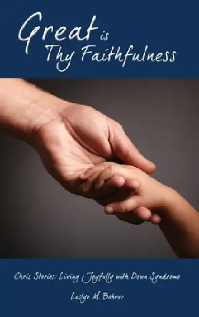 Great Is Thy Faithfulness: Chris Stories: Living Joyfully with Down Syndrome by Leslye M. Bohrer