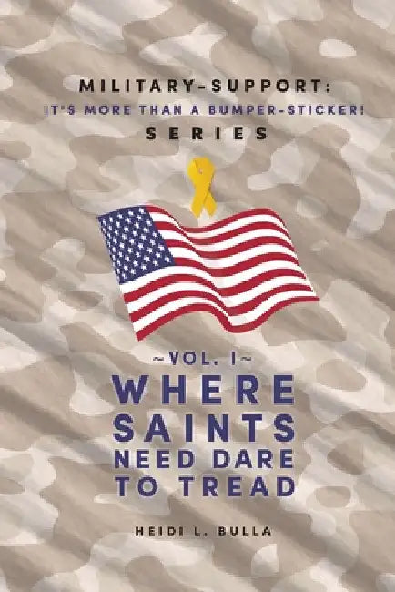 Military-Support: It's More Than a Bumper-Sticker! Series: Vol. I Where Saints Need Dare to Tread by Heidi L. Bulla