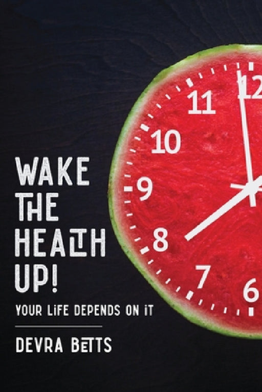 Wake the Health Up!: ...your life depends on it! by Devra Betts