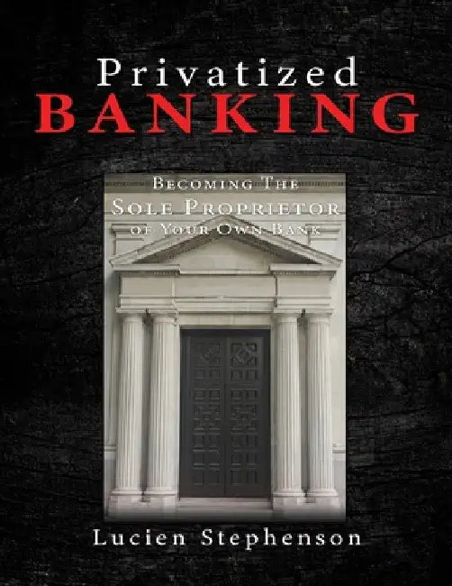 Privatized BANKING: Becoming The Sole Proprietor of Your Own Bank by Lucien Stephenson