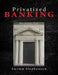 Privatized BANKING: Becoming The Sole Proprietor of Your Own Bank by Lucien Stephenson