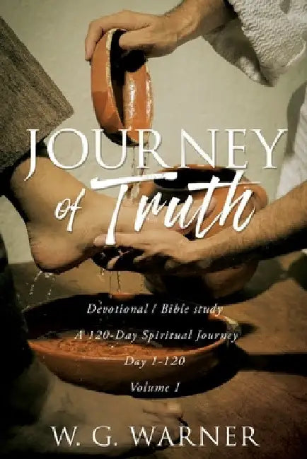 Journey of Truth: Devotional/Bible study A 120-Day Spiritual Journey Day 1-120 Volume I by W. G. Warner