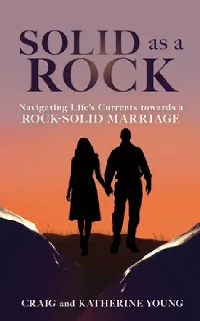 Solid as a Rock: Navigating Life's Currents towards a Rock-Solid Marriage by Craig Young