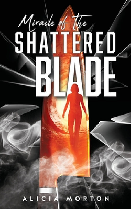 Miracle Of The Shattered Blade by Alicia Morton