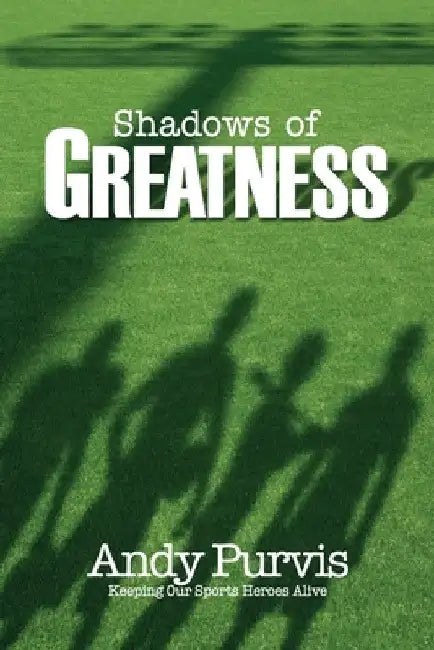 Shadows of Greatness by Andy Purvis