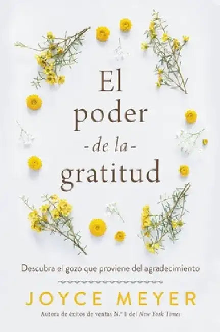 El Poder del Agradecimiento: Descubra El Gozo Que Proviene de la Gratitud by Joyce Meyer