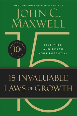 The 15 Invaluable Laws of Growth: Live Them and Reach Your Potential by John C. Maxwell