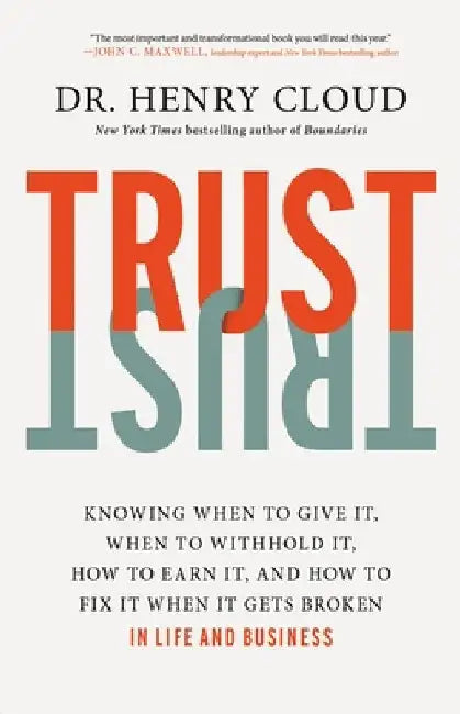 Trust: Knowing When to Give It, When to Withhold It, How to Earn It, and How to Fix It When It Gets Broken by Henry Cloud