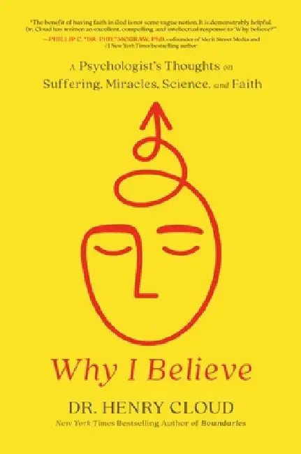 Why I Believe: A Psychologist's Thoughts on Suffering, Miracles, and Faith by Henry Cloud