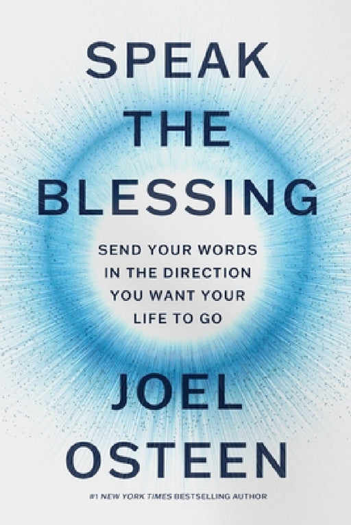 Speak the Blessing: Send Your Words in the Direction You Want Your Life to Go by Joel Osteen