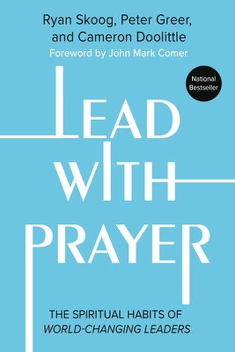 Lead with Prayer: The Spiritual Habits of World-Changing Leaders by Ryan Skoog