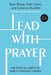 Lead with Prayer: The Spiritual Habits of World-Changing Leaders by Ryan Skoog