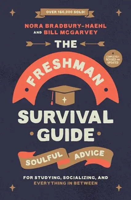The Freshman Survival Guide: Soulful Advice for Studying, Socializing, and Everything in Between by Nora Bradbury-Haehl