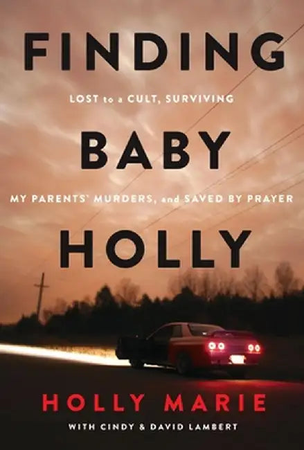 Finding Baby Holly: Lost to a Cult, Surviving My Parents' Murders, and Saved by Prayer by Holly Marie