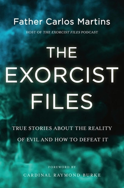 The Exorcist Files: True Stories about the Reality of Evil and How to Defeat It by Carlos Martins
