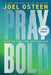 Pray Bold: Dare to Ask and Believe Big by Joel Osteen