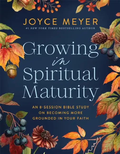 Growing in Spiritual Maturity: An 8-Session Bible Study on Becoming More Grounded in Your Faith by Joyce Meyer