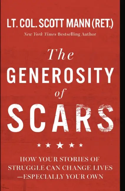 The Generosity of Scars: How Your Stories of Struggle Can Change Lives--Especially Your Own by Scott Mann
