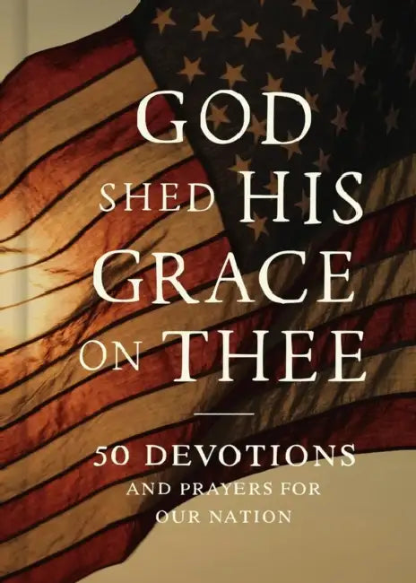 God Shed His Grace on Thee: 50 Devotions and Prayers for Our Nation by Faithwords