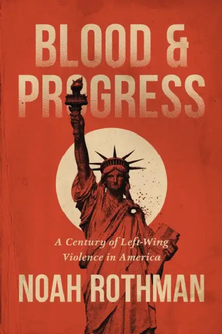 Blood and Progress: A Century of Left-Wing Violence in America by Noah Rothman