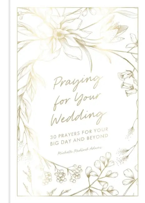 Praying for Your Wedding: 30 Prayers for Your Big Day and Beyond by Michelle Medlock Adams