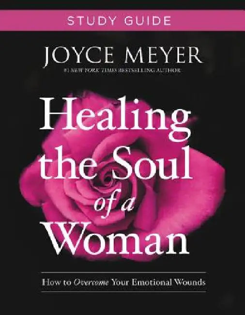 Healing the Soul of a Woman Study Guide: How to Overcome Your Emotional Wounds by Joyce Meyer