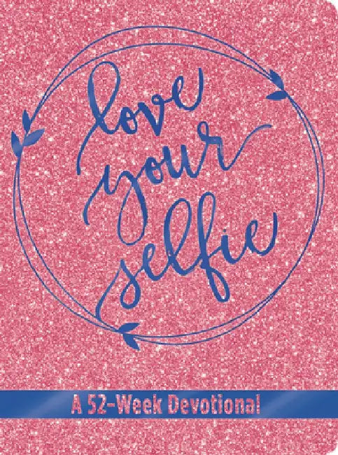 Love Your Selfie: A 52-Week Devotional Journal by Tessa Emily Hall