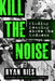 Kill the Noise: Finding Meaning Above the Madness by Ryan Ries