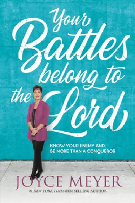 Your Battles Belong to the Lord: Know Your Enemy and Be More Than a Conqueror by Joyce Meyer
