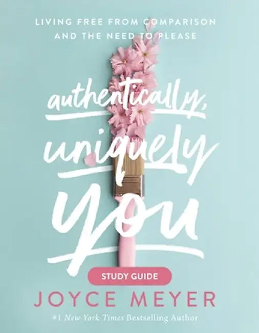 Authentically, Uniquely You Study Guide: Living Free from Comparison and the Need to Please by Joyce Meyer